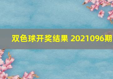 双色球开奖结果 2021096期